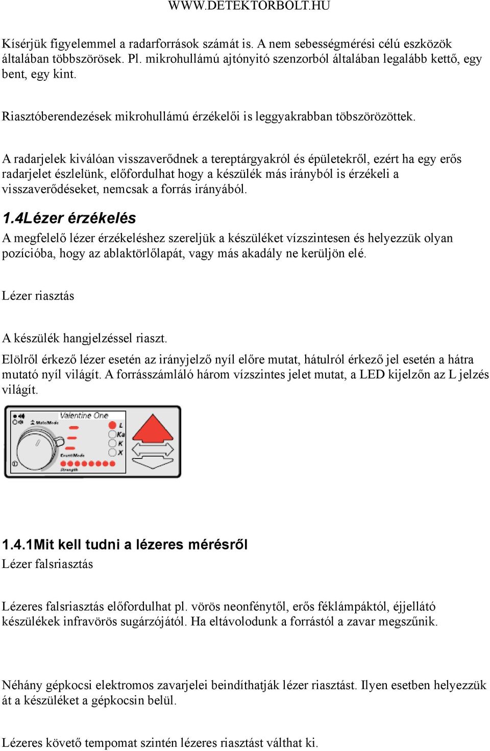 A radarjelek kiválóan visszaverődnek a tereptárgyakról és épületekről, ezért ha egy erős radarjelet észlelünk, előfordulhat hogy a készülék más irányból is érzékeli a visszaverődéseket, nemcsak a