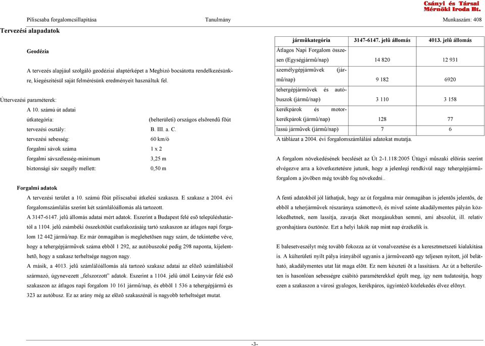 (jár- kiegészítésül saját felmérésünk eredményeit használtuk fel. mû/nap) 9 182 6920 tehergépjármûvek és autóbuszok Úttervezési paraméterek: (jármû/nap) 3 110 3 158 A 10.