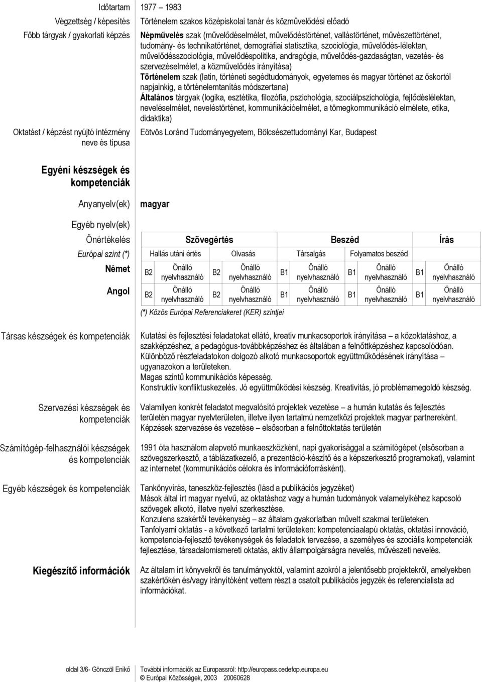 szervezéselmélet, a közművelődés irányítása) Történelem szak (latin, történeti segédtudományok, egyetemes és magyar történet az őskortól napjainkig, a történelemtanítás módszertana) Általános tárgyak