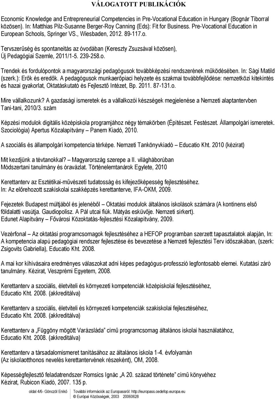 239-258.o. Trendek és fordulópontok a magyarországi pedagógusok továbbképzési rendszerének működésében. In: Sági Matild (szerk.): Erők és eredők.