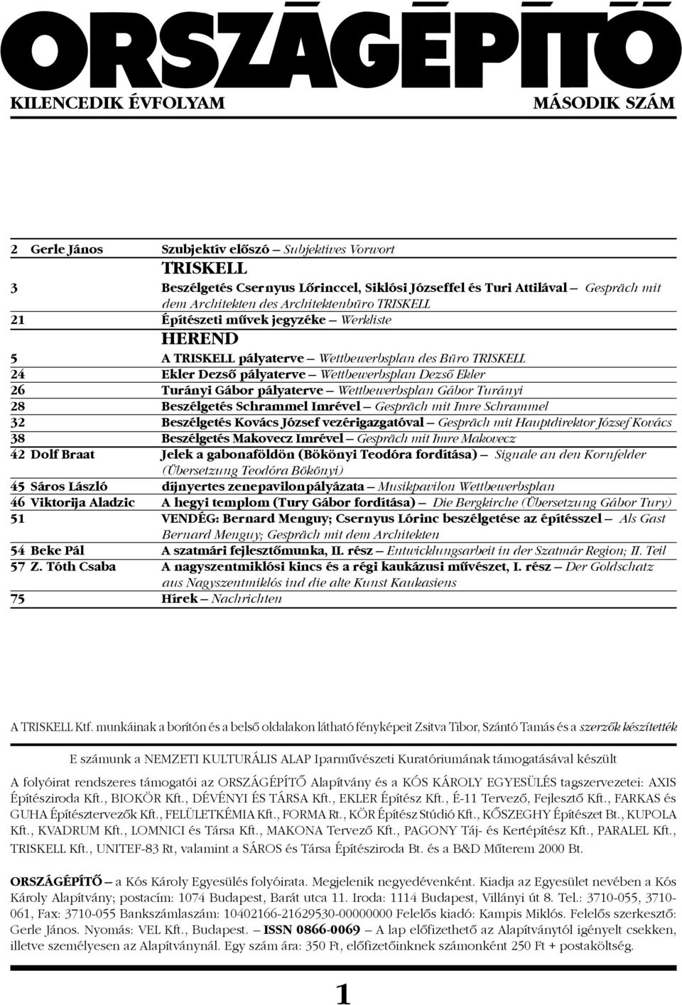 pályaterve Wettbewerbsplan Gábor Turányi 28 Beszélgetés Schrammel Imrével Gespräch mit Imre Schrammel 32 Beszélgetés Kovács József vezérigazgatóval Gespräch mit Hauptdirektor József Kovács 38