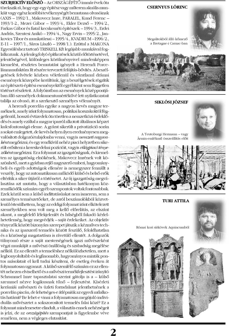 , Jankovics Tibor és munkatársai 1995/4., KVADRUM 1996/2., E-11 1997/1., Sáros László 1998/1.). Ezúttal a MAKONA Egyesüléshez tartozó TRISKELL Kft legújabb munkáival foglalkozunk.