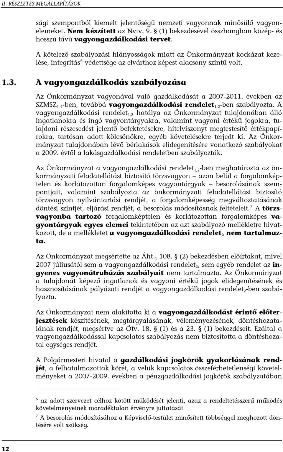 A kötelező szabályozási hiányosságok miatt az Önkormányzat kockázat kezelése, integritás 6 védettsége az elvárthoz képest alacsony szintű volt. 1.3.