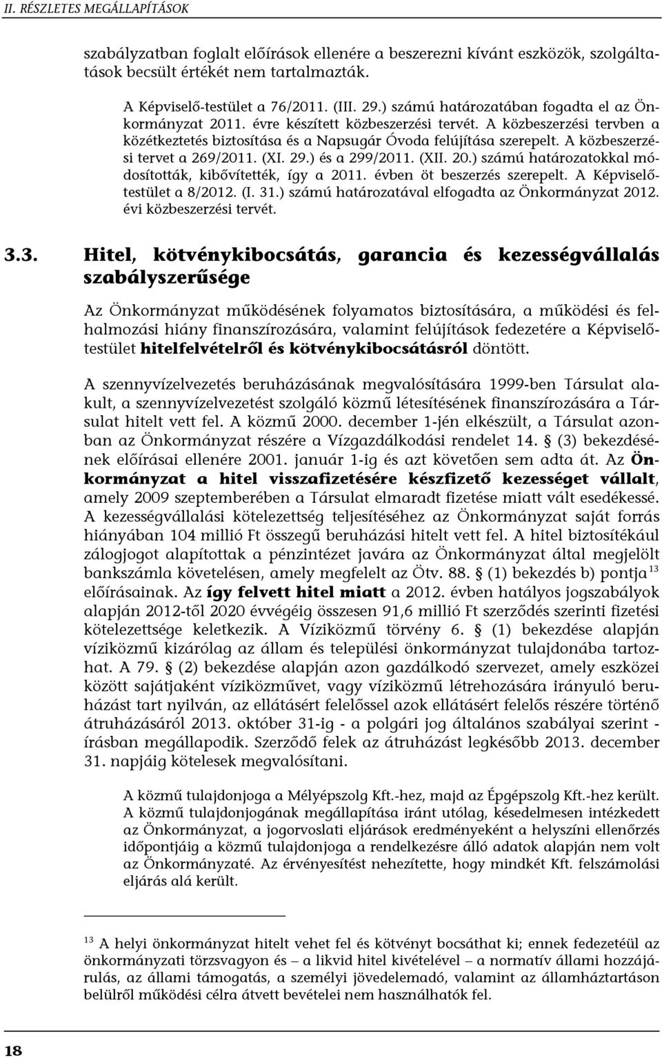 A közbeszerzési tervet a 269/2011. (XI. 29.) és a 299/2011. (XII. 20.) számú határozatokkal módosították, kibővítették, így a 2011. évben öt beszerzés szerepelt. A Képviselőtestület a 8/2012. (I. 31.