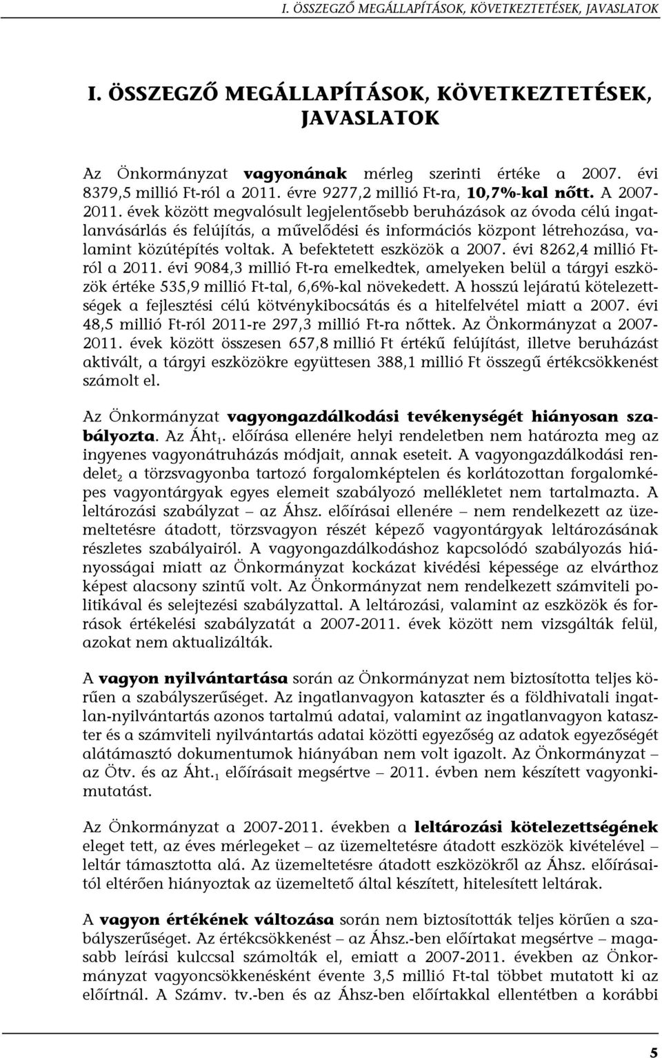 évek között megvalósult legjelentősebb beruházások az óvoda célú ingatlanvásárlás és felújítás, a művelődési és információs központ létrehozása, valamint közútépítés voltak.