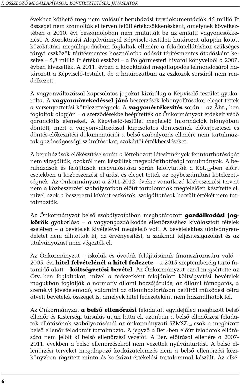 A Közoktatási Alapítvánnyal Képviselő-testületi határozat alapján kötött közoktatási megállapodásban foglaltak ellenére a feladatellátáshoz szükséges tárgyi eszközök térítésmentes használatba adását