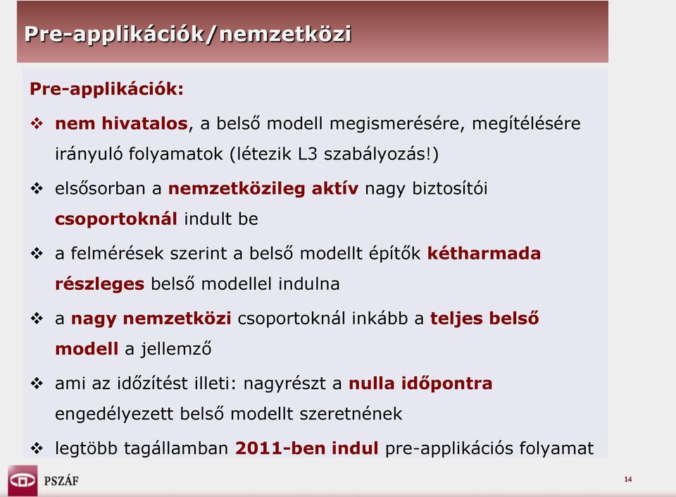 ) elsősorban a nemzetközileg aktív nagy biztosítói csoportoknál indult be a felmérések szerint a belső modellt építők kétharmada