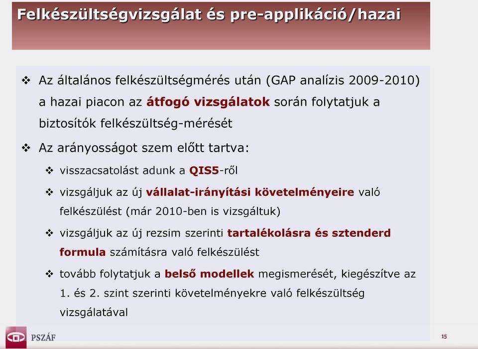 vállalat-irányítási követelményeire való felkészülést (már 2010-ben is vizsgáltuk) vizsgáljuk az új rezsim szerinti tartalékolásra és sztenderd