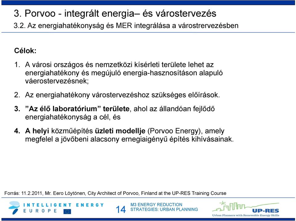 Az energiahatékony várostervezéshoz szükséges előírások. 3. Az élő laboratórium területe, ahol az állandóan fejlődő energiahatékonyság a cél, és 4.