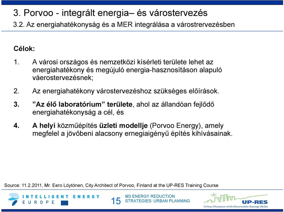 Az energiahatékony várostervezéshoz szükséges előírások. 3. Az élő laboratórium területe, ahol az állandóan fejlődő energiahatékonyság a cél, és 4.