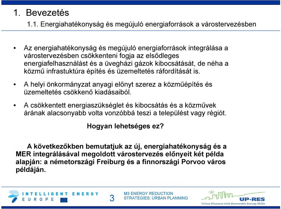 A helyi önkormányzat anyagi előnyt szerez a közműépítés és üzemeltetés csökkenő kiadásaiból.