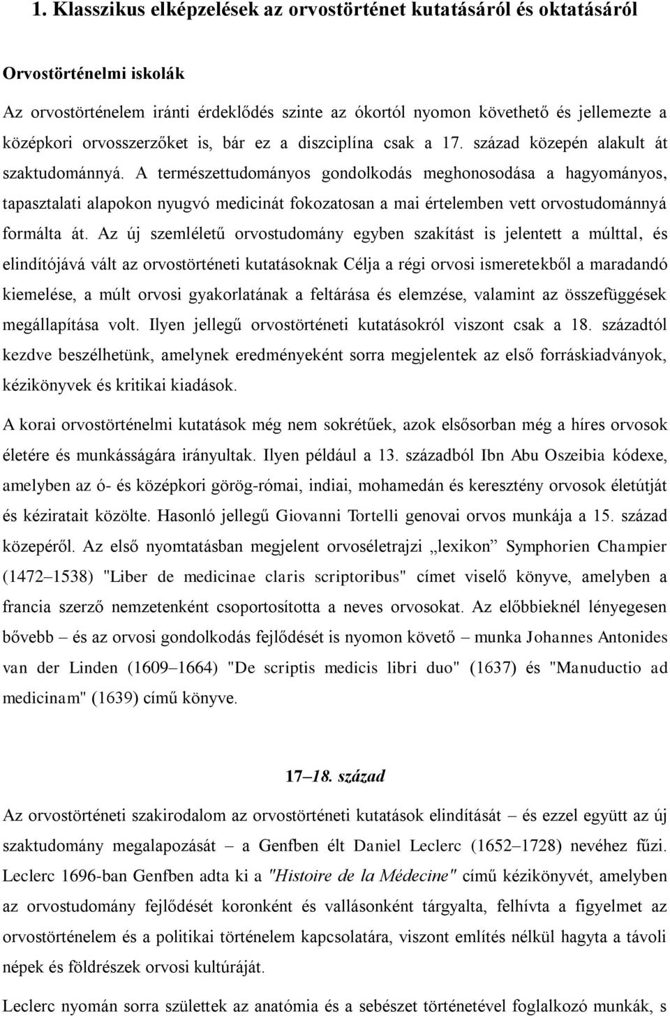 A természettudományos gondolkodás meghonosodása a hagyományos, tapasztalati alapokon nyugvó medicinát fokozatosan a mai értelemben vett orvostudománnyá formálta át.