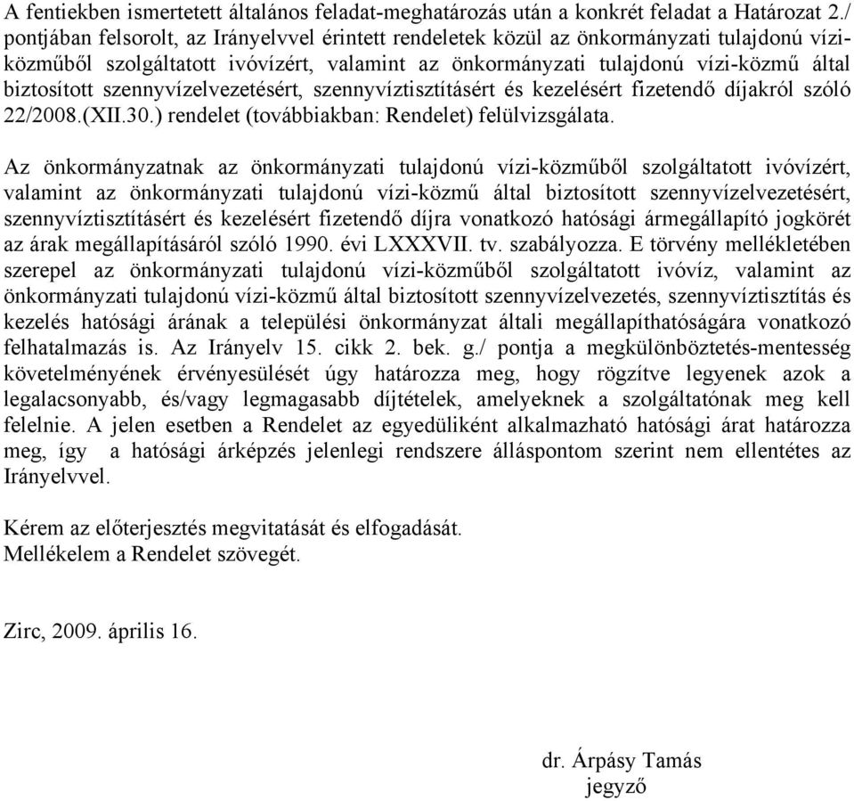 szennyvízelvezetésért, szennyvíztisztításért és kezelésért fizetendő díjakról szóló 22/2008.(XII.30.) rendelet (továbbiakban: Rendelet) felülvizsgálata.