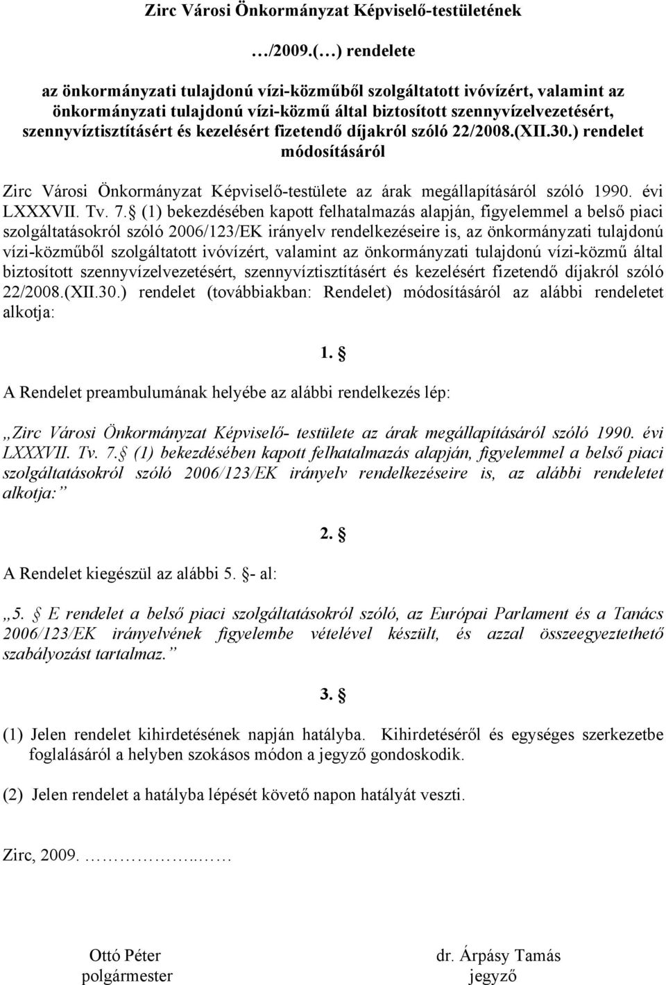 kezelésért fizetendő díjakról szóló 22/2008.(XII.30.) rendelet módosításáról Zirc Városi Önkormányzat Képviselő-testülete az árak megállapításáról szóló 1990. évi LXXXVII. Tv. 7.