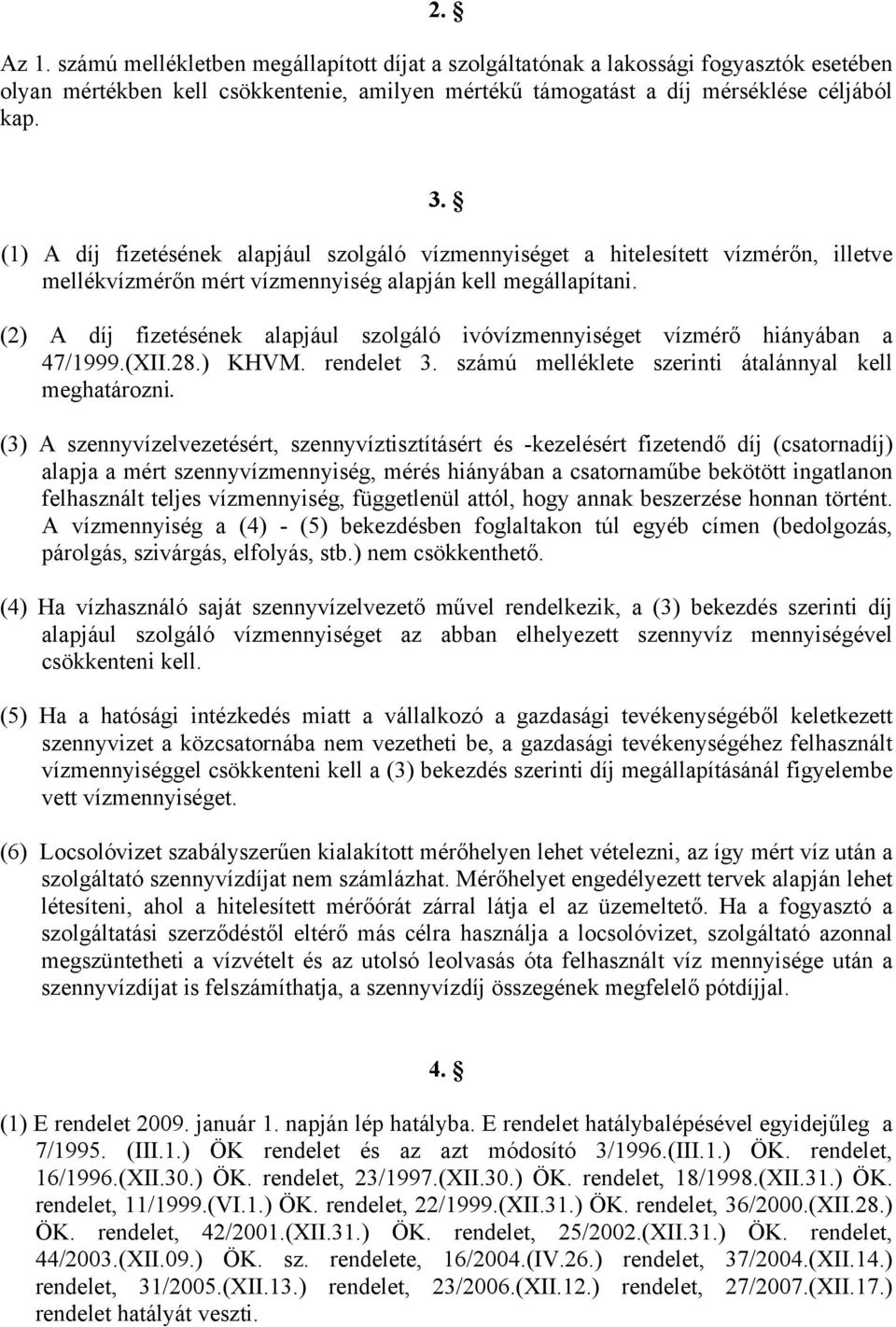 (2) A díj fizetésének alapjául szolgáló ivóvízmennyiséget vízmérő hiányában a 47/1999.(XII.28.) KHVM. rendelet 3. számú melléklete szerinti átalánnyal kell meghatározni.