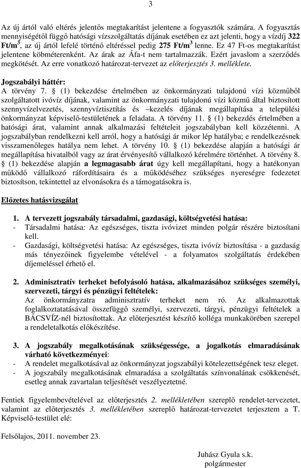 Ez 47 Ft-os megtakarítást jelentene köbméterenként. Az árak az Áfa-t nem tartalmazzák. Ezért javaslom a szerzıdés megkötését. Az erre vonatkozó határozat-tervezet az elıterjesztés 3. melléklete.