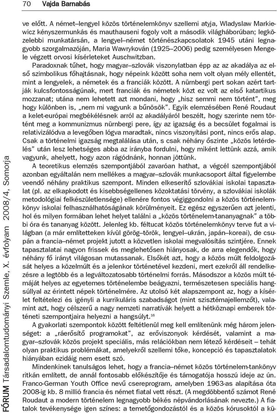 történészkapcsolatok 1945 utáni legnagyobb szorgalmazóján, Maria Wawrykován (1925 2006) pedig személyesen Mengele végzett orvosi kísérleteket Auschwitzban.