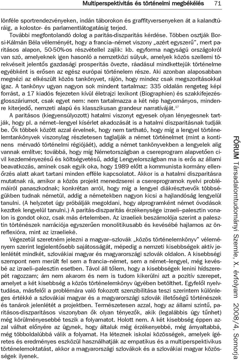 Többen osztják Borsi-Kálmán Béla véleményét, hogy a francia német viszony azért egyszerű, mert paritásos alapon, 50-50%-os részvétellel zajlik: kb.