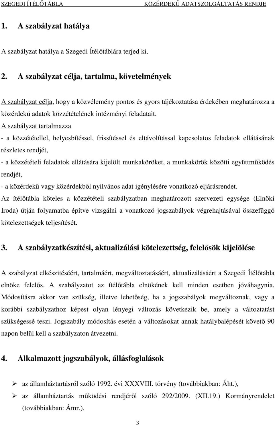 A szabályzat tartalmazza - a közzététellel, helyesbítéssel, frissítéssel és eltávolítással kapcsolatos feladatok ellátásának részletes rendjét, - a közzétételi feladatok ellátására kijelölt