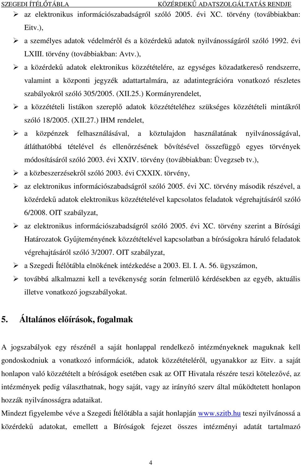 ), a közérdekű adatok elektronikus közzétételére, az egységes közadatkereső rendszerre, valamint a központi jegyzék adattartalmára, az adatintegrációra vonatkozó részletes szabályokról szóló 305/2005.