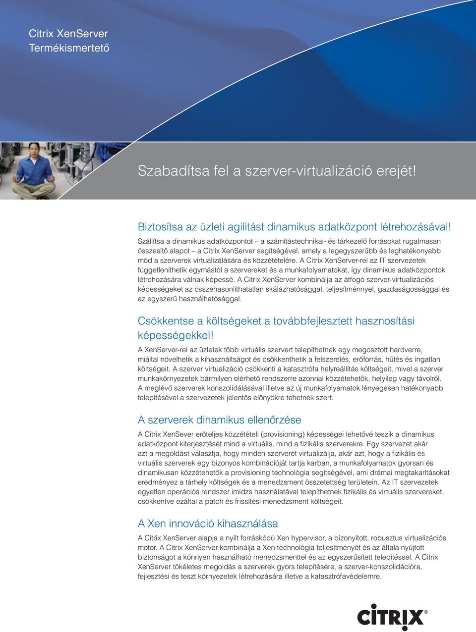 virtualizálására és közzétételére. A Citrix XenServer-rel az IT szervezetek függetleníthetik egymástól a szervereket és a munkafolyamatokat, így dinamikus adatközpontok létrehozására válnak képessé.