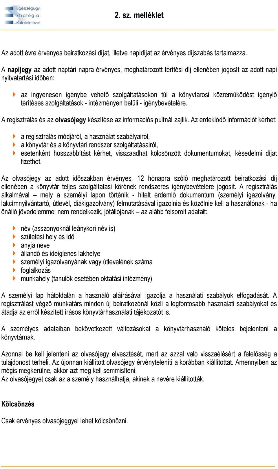 közreműködést igénylő térítéses szolgáltatások - intézményen belüli - igénybevételére. A regisztrálás és az olvasójegy készítése az információs pultnál zajlik.