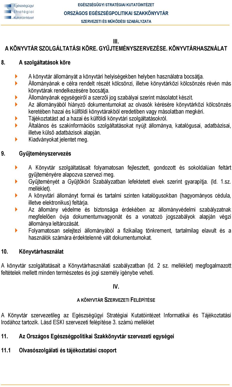 Állományának e célra rendelt részét kölcsönzi, illetve könyvtárközi kölcsönzés révén más könyvtárak rendelkezésére bocsátja. Állományának egységeiről a szerzői jog szabályai szerint másolatot készít.