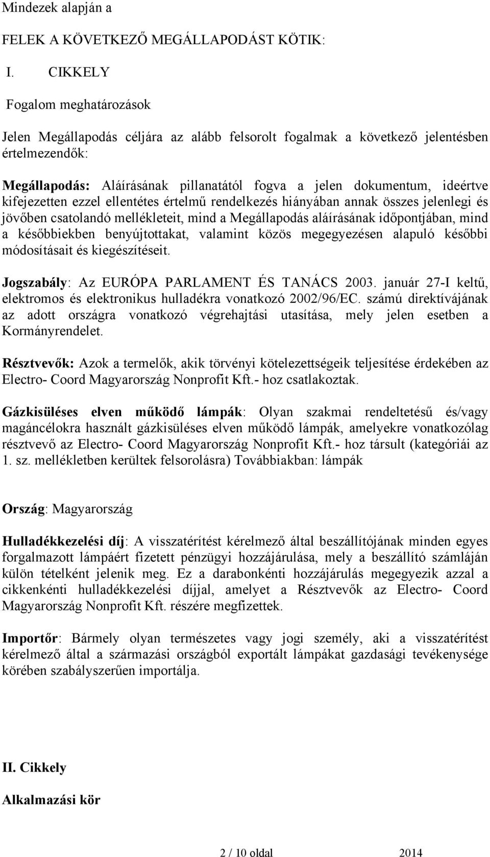 kifejezetten ezzel ellentétes értelmű rendelkezés hiányában annak összes jelenlegi és jövőben csatolandó mellékleteit, mind a Megállapodás aláírásának időpontjában, mind a későbbiekben