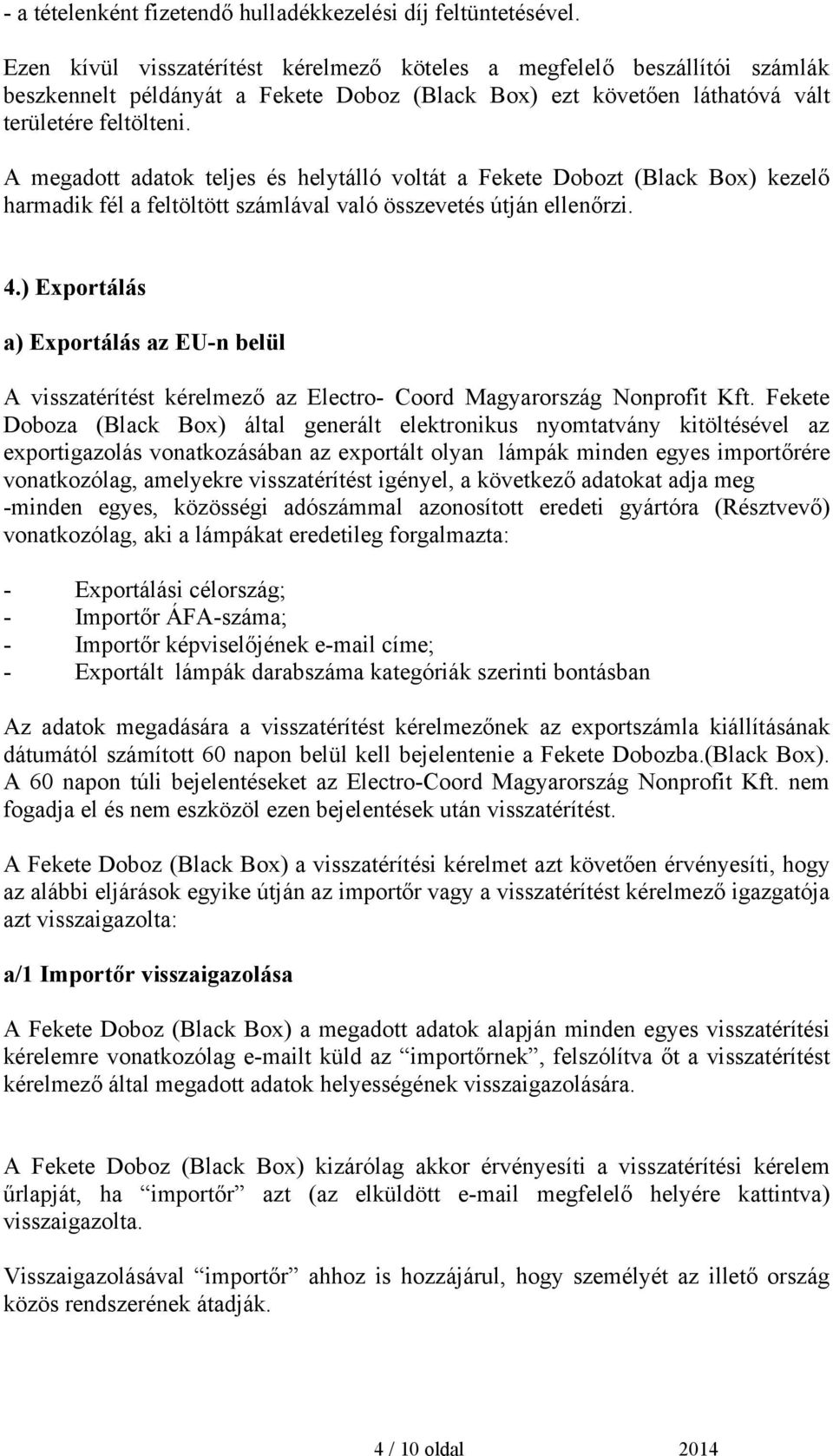 A megadott adatok teljes és helytálló voltát a Fekete Dobozt (Black Box) kezelő harmadik fél a feltöltött számlával való összevetés útján ellenőrzi. 4.