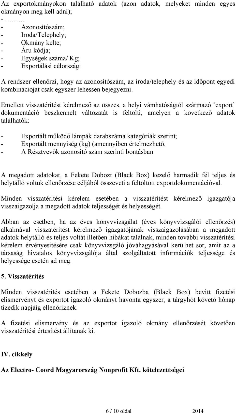 Emellett visszatérítést kérelmező az összes, a helyi vámhatóságtól származó export dokumentáció beszkennelt változatát is feltölti, amelyen a következő adatok találhatók: - Exportált működő lámpák