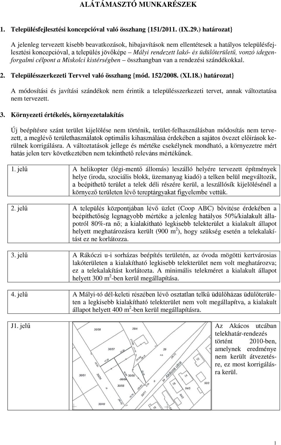 idegenforgalmi célpont a Miskolci kistérségben összhangban van a rendezési szándékokkal. 2. Településszerkezeti Tervvel való összhang {mód. 152/2008. (XI.18.