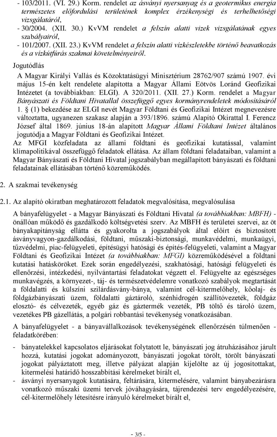 ) KvVM rendelet a felszín alatti vízkészletekbe történő beavatkozás és a vízkútfúrás szakmai követelményeiről. Jogutódlás A Magyar Királyi Vallás és Közoktatásügyi Minisztérium 28762/907 számú 1907.