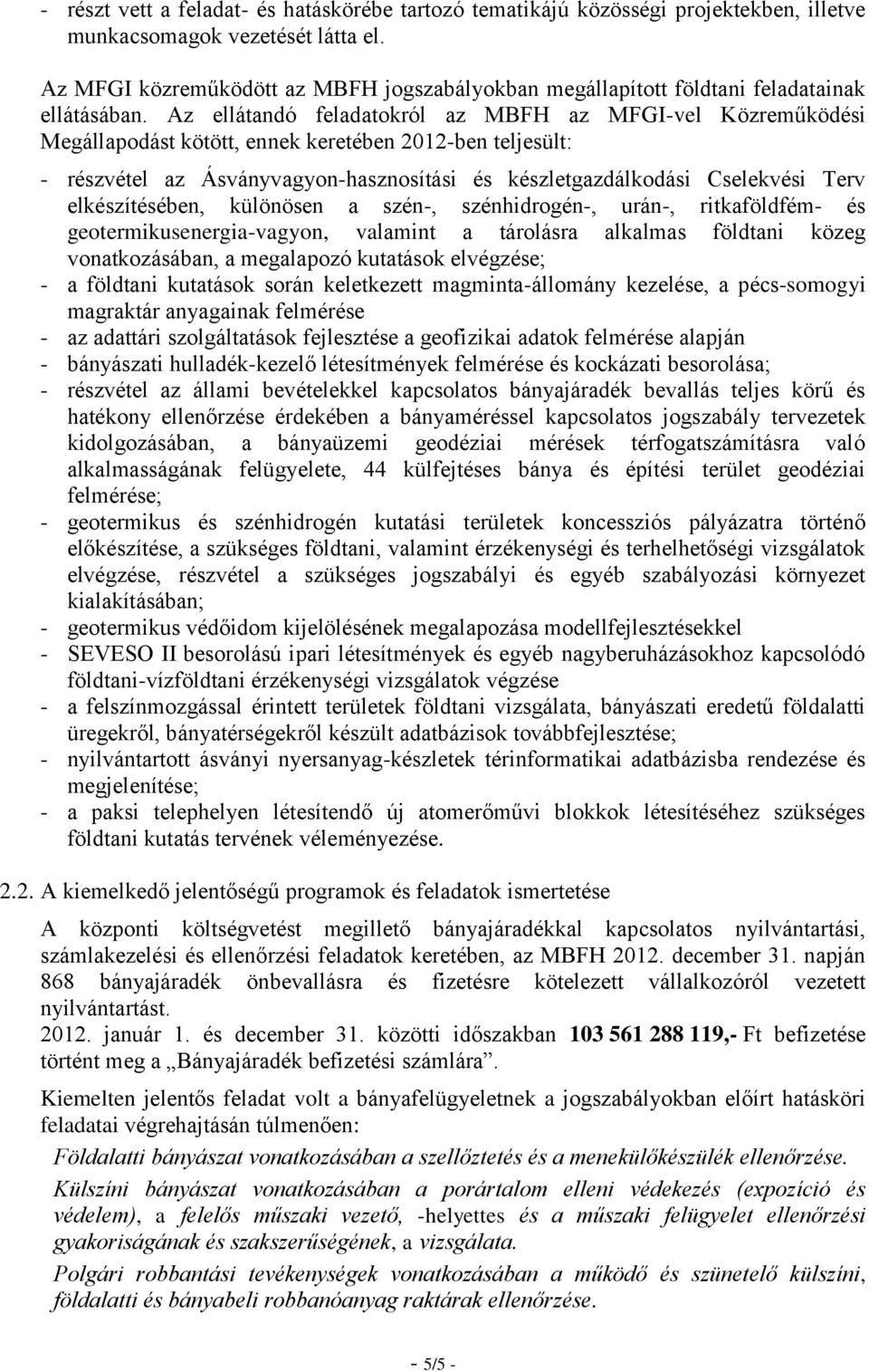 Az ellátandó feladatokról az MBFH az MFGI-vel Közreműködési Megállapodást kötött, ennek keretében 2012-ben teljesült: - részvétel az Ásványvagyon-hasznosítási és készletgazdálkodási Cselekvési Terv