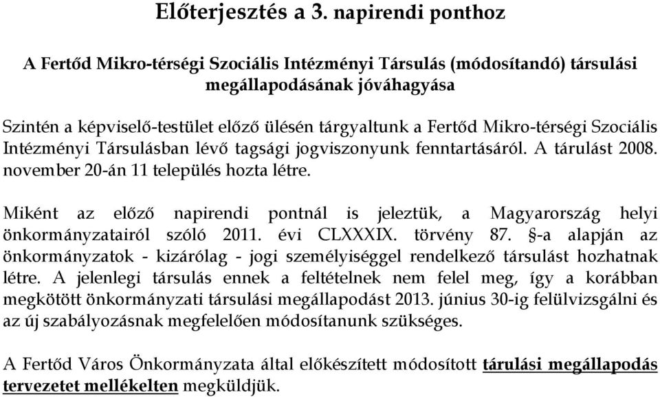 Mikro-térségi Szociális Intézményi Társulásban lévő tagsági jogviszonyunk fenntartásáról. A tárulást 2008. november 20-án 11 település hozta létre.