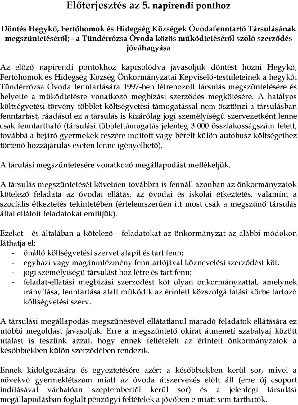 napirendi pontokhoz kapcsolódva javasoljuk döntést hozni Hegykő, Fertőhomok és Hidegség Község Önkormányzatai Képviselő-testületeinek a hegykői Tündérrózsa Óvoda fenntartására 1997-ben létrehozott