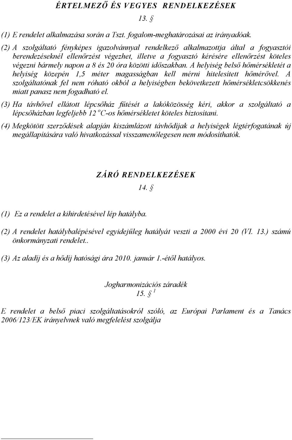 és 20 óra közötti időszakban. A helyiség belső hőmérsékletét a helyiség közepén 1,5 méter magasságban kell mérni hitelesített hőmérővel.