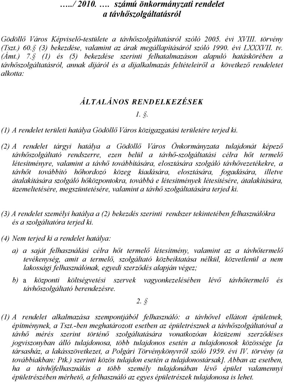 (1) és (5) bekezdése szerinti felhatalmazáson alapuló hatáskörében a távhőszolgáltatásról, annak díjáról és a díjalkalmazás feltételeiről a következő rendeletet alkotta: ÁLTALÁNOS RENDELKEZÉSEK 1.