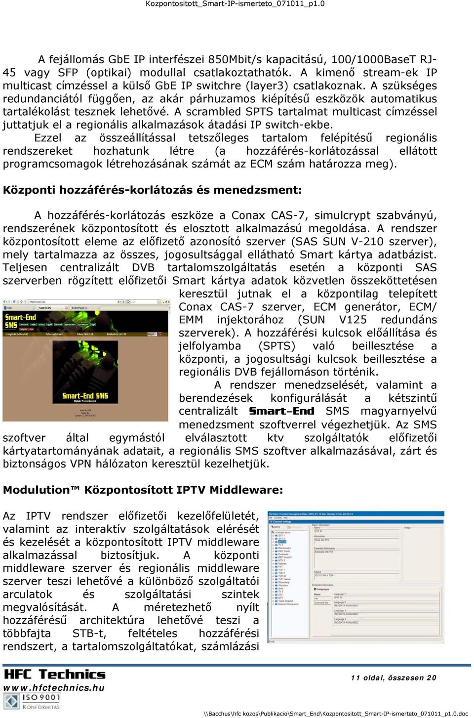 A szükséges redundanciától függően, az akár párhuzamos kiépítésű eszközök automatikus tartalékolást tesznek lehetővé.