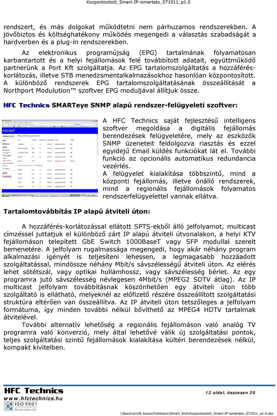 Az EPG tartalomszolgáltatás a hozzáféréskorlátozás, illetve STB menedzsmentalkalmazásokhoz hasonlóan központosított.