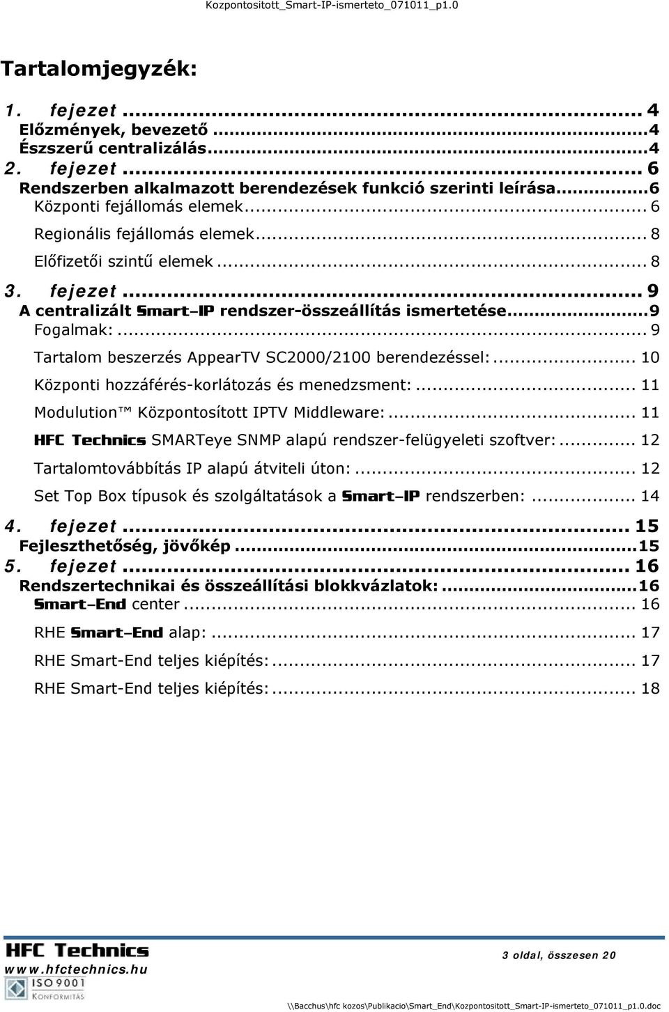 .. 9 Tartalom beszerzés AppearTV SC2000/2100 berendezéssel:... 10 Központi hozzáférés-korlátozás és menedzsment:... 11 Modulution Központosított IPTV Middleware:.