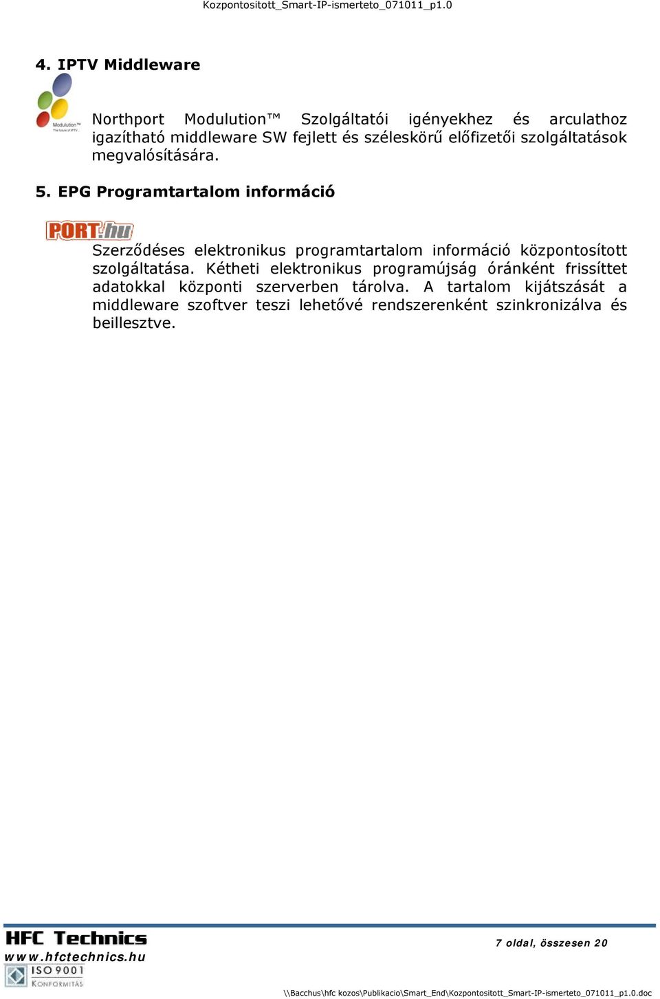 EPG Programtartalom információ Szerződéses elektronikus programtartalom információ központosított szolgáltatása.