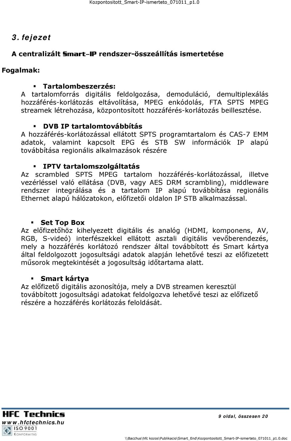 DVB IP tartalomtovábbítás A hozzáférés-korlátozással ellátott SPTS programtartalom és CAS-7 EMM adatok, valamint kapcsolt EPG és STB SW információk IP alapú továbbítása regionális alkalmazások