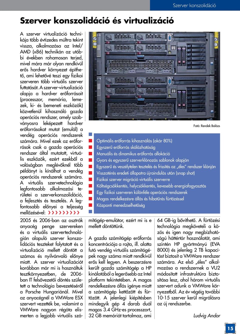 A szerver-virtualizáció alapja a hardver erőforrásait (processzor, memória, lemezek, ki- és bemeneti eszközök) közvetlenül kihasználó gazda operációs rendszer, amely szabványosra leképezett hardver