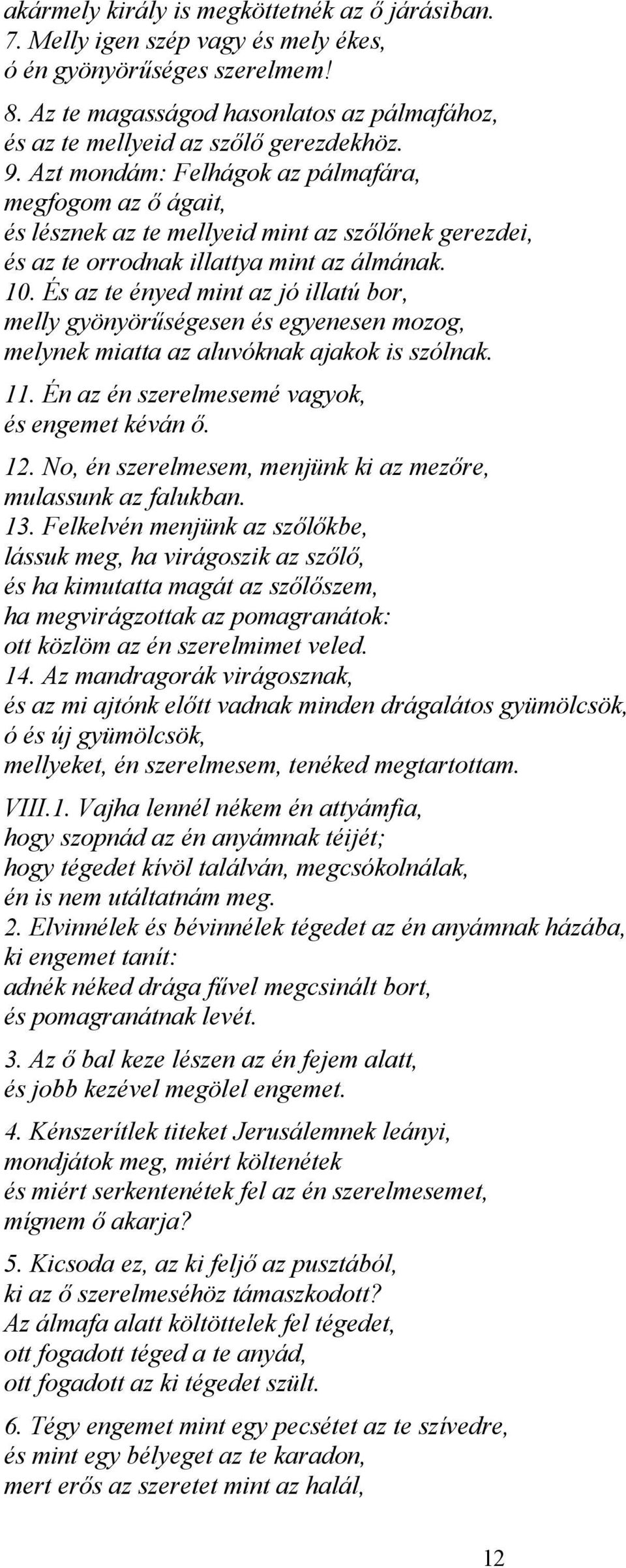 Azt mondám: Felhágok az pálmafára, megfogom az ő ágait, és lésznek az te mellyeid mint az szőlőnek gerezdei, és az te orrodnak illattya mint az álmának. 10.