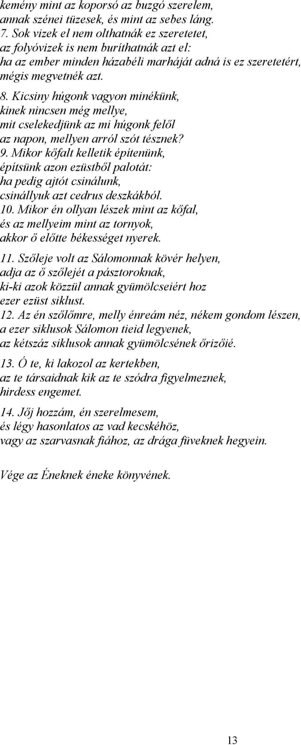 Kicsiny húgonk vagyon minékünk, kinek nincsen még mellye, mit cselekedjünk az mi húgonk felől az napon, mellyen arról szót tésznek? 9.