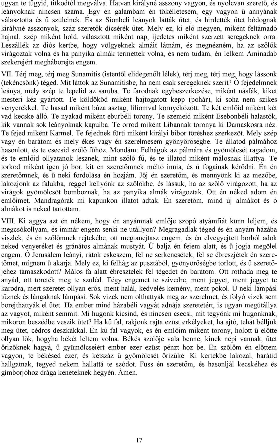 Mely ez, ki elő megyen, miként feltámadó hajnal, szép miként hold, választott miként nap, ijedetes miként szerzett seregeknek orra.