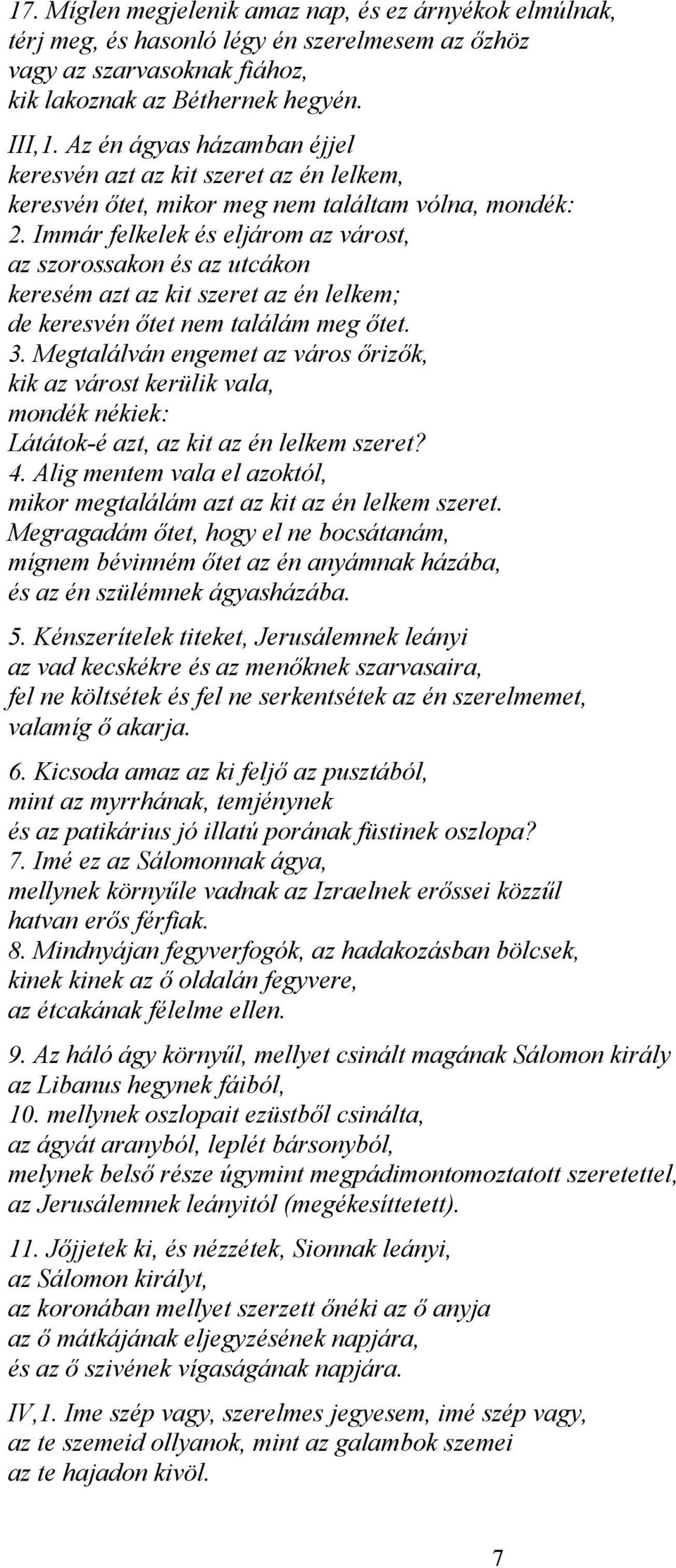 Immár felkelek és eljárom az várost, az szorossakon és az utcákon keresém azt az kit szeret az én lelkem; de keresvén őtet nem találám meg őtet. 3.