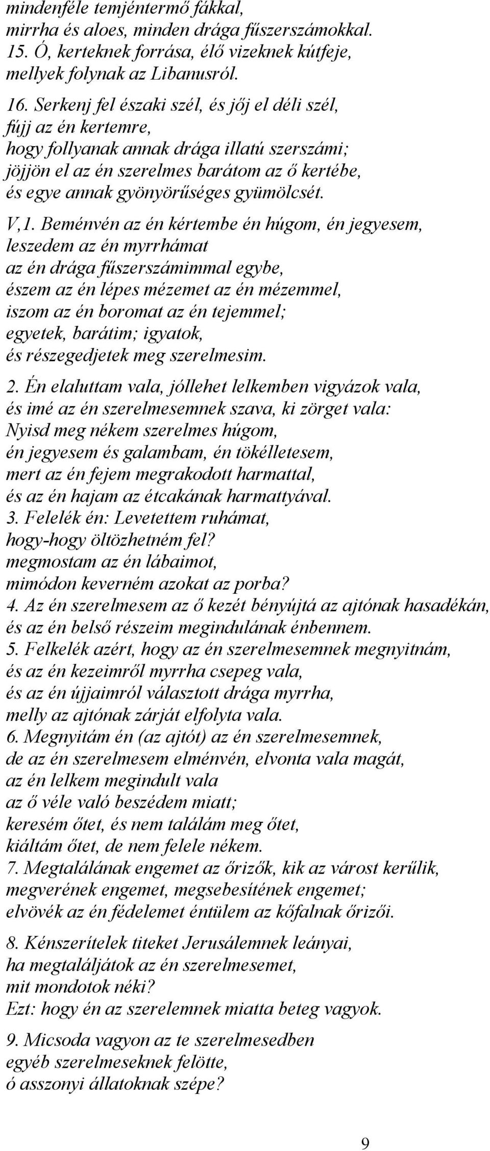 V,1. Beménvén az én kértembe én húgom, én jegyesem, leszedem az én myrrhámat az én drága fűszerszámimmal egybe, észem az én lépes mézemet az én mézemmel, iszom az én boromat az én tejemmel; egyetek,