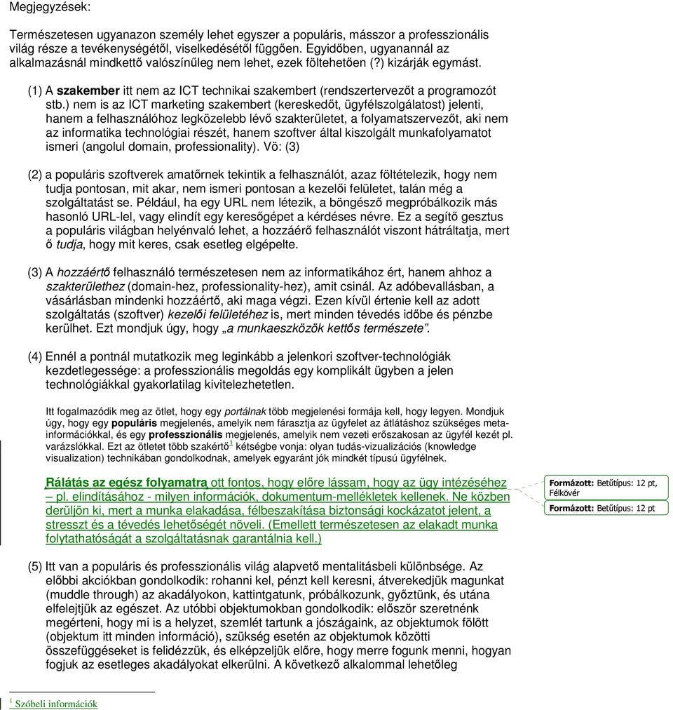 ) nem is az ICT marketing szakembert (kereskedt, ügyfélszolgálatost) jelenti, hanem a felhasználóhoz legközelebb lév szakterületet, a folyamatszervezt, aki nem az informatika technológiai részét,