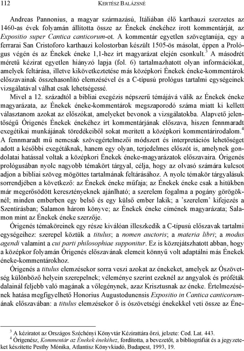 A kommentár egyetlen szövegtanúja, egy a ferrarai San Cristoforo karthauzi kolostorban készült 1505-ös másolat, éppen a Prológus végén és az Énekek éneke 1,1-hez írt magyarázat elején csonkult.